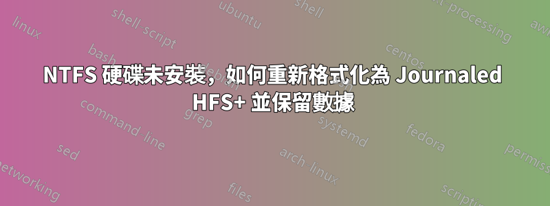 NTFS 硬碟未安裝，如何重新格式化為 Journaled HFS+ 並保留數據