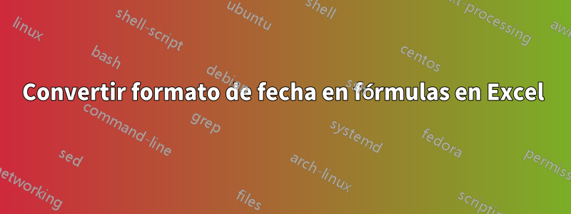 Convertir formato de fecha en fórmulas en Excel