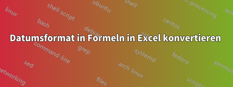 Datumsformat in Formeln in Excel konvertieren