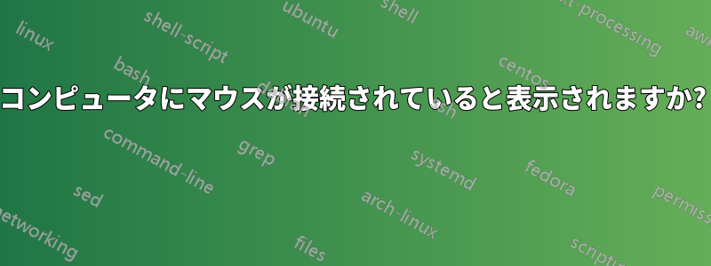 コンピュータにマウスが接続されていると表示されますか? 