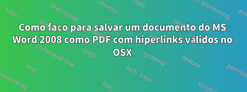 Como faço para salvar um documento do MS Word 2008 como PDF com hiperlinks válidos no OSX