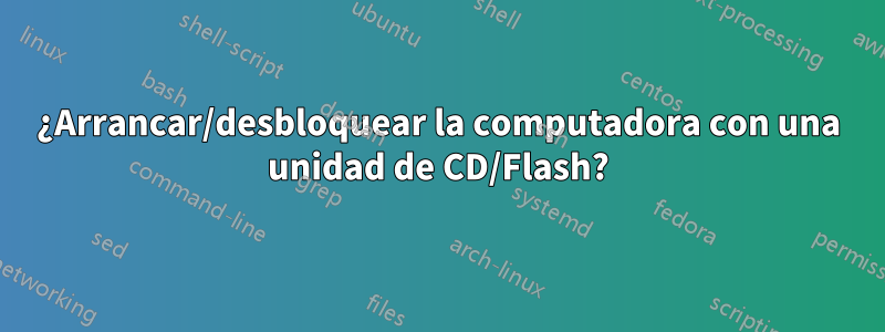 ¿Arrancar/desbloquear la computadora con una unidad de CD/Flash?