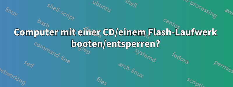 Computer mit einer CD/einem Flash-Laufwerk booten/entsperren?