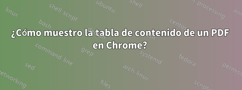 ¿Cómo muestro la tabla de contenido de un PDF en Chrome?