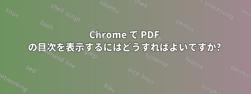 Chrome で PDF の目次を表示するにはどうすればよいですか?