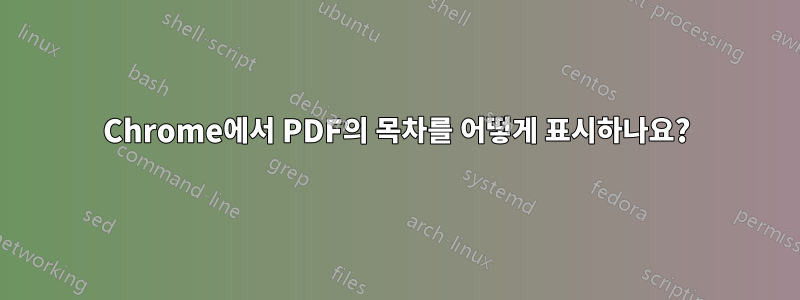 Chrome에서 PDF의 목차를 어떻게 표시하나요?