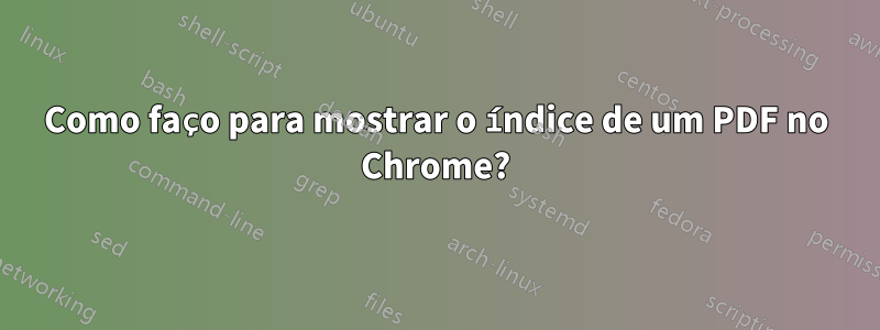 Como faço para mostrar o índice de um PDF no Chrome?