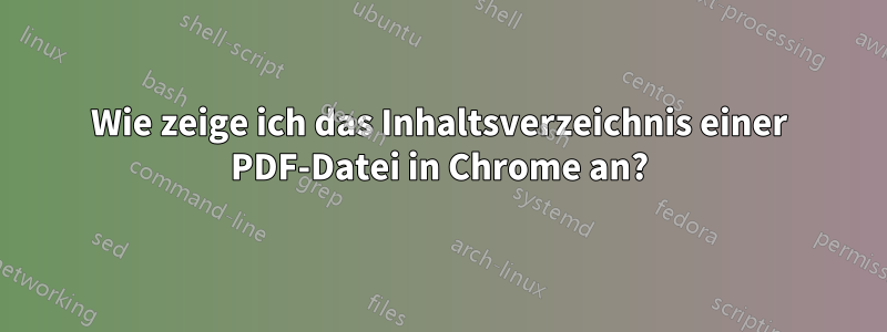 Wie zeige ich das Inhaltsverzeichnis einer PDF-Datei in Chrome an?