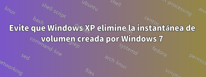 Evite que Windows XP elimine la instantánea de volumen creada por Windows 7