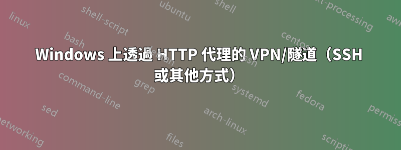 Windows 上透過 HTTP 代理的 VPN/隧道（SSH 或其他方式）