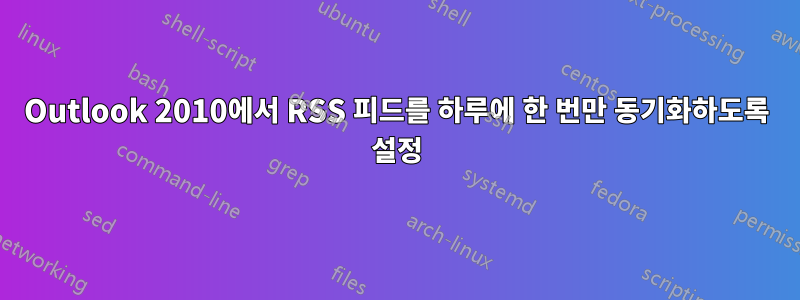 Outlook 2010에서 RSS 피드를 하루에 한 번만 동기화하도록 설정