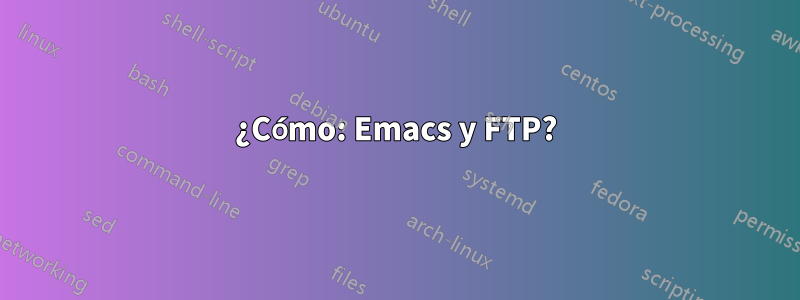 ¿Cómo: Emacs y FTP?