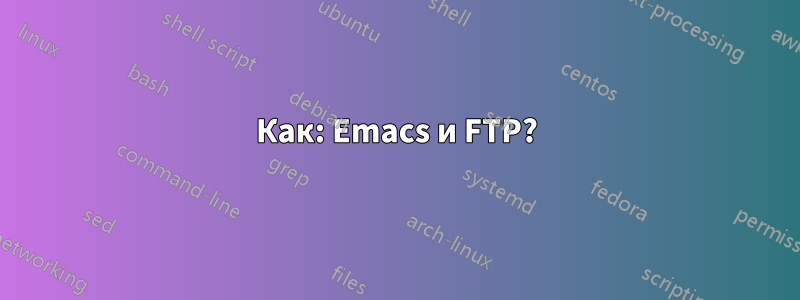 Как: Emacs и FTP?