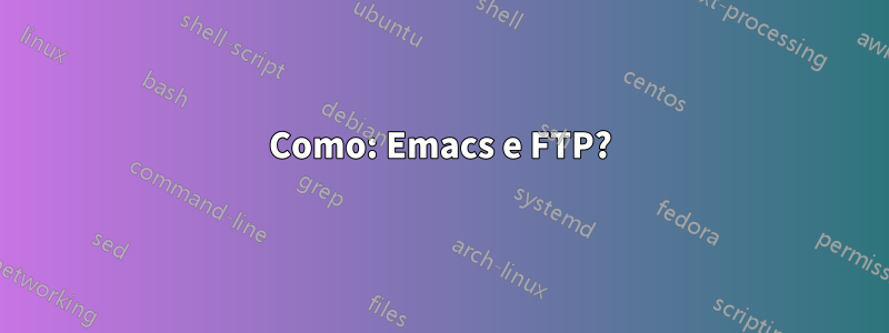 Como: Emacs e FTP?