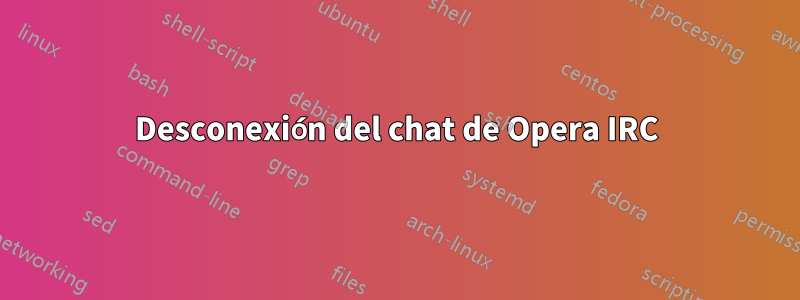 Desconexión del chat de Opera IRC