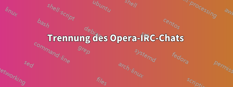 Trennung des Opera-IRC-Chats