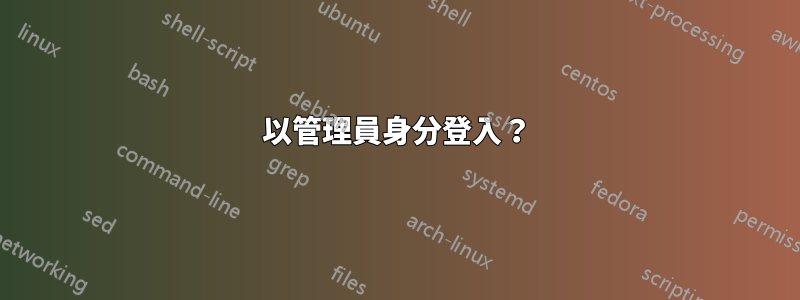 以管理員身分登入？