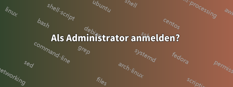 Als Administrator anmelden?