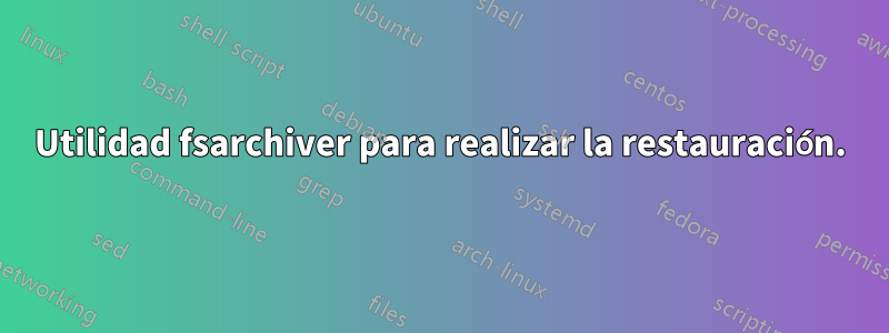 Utilidad fsarchiver para realizar la restauración.