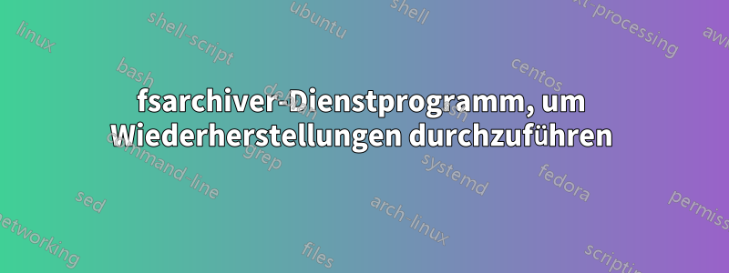 fsarchiver-Dienstprogramm, um Wiederherstellungen durchzuführen