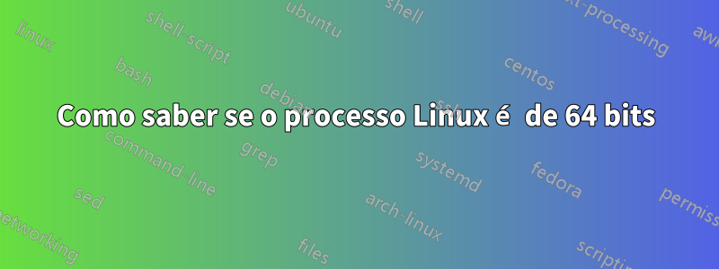 Como saber se o processo Linux é de 64 bits