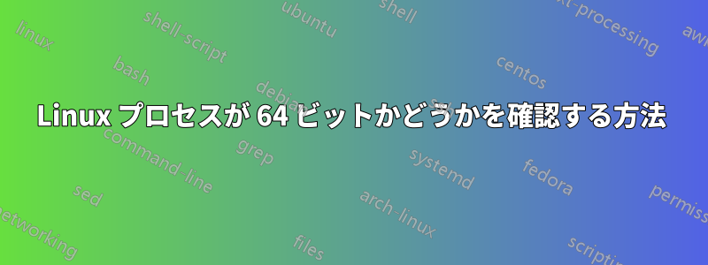 Linux プロセスが 64 ビットかどうかを確認する方法