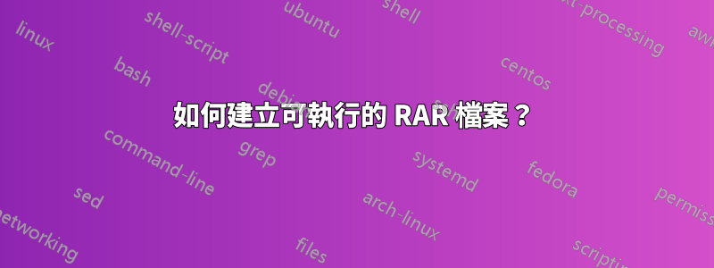 如何建立可執行的 RAR 檔案？