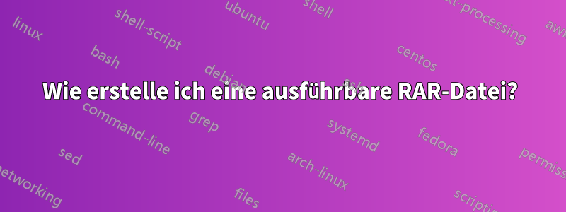 Wie erstelle ich eine ausführbare RAR-Datei?