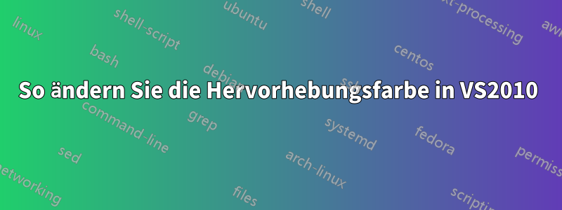 So ändern Sie die Hervorhebungsfarbe in VS2010