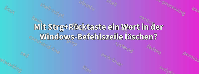 Mit Strg+Rücktaste ein Wort in der Windows-Befehlszeile löschen?