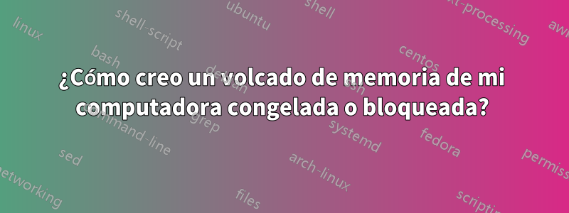 ¿Cómo creo un volcado de memoria de mi computadora congelada o bloqueada?