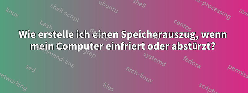 Wie erstelle ich einen Speicherauszug, wenn mein Computer einfriert oder abstürzt?