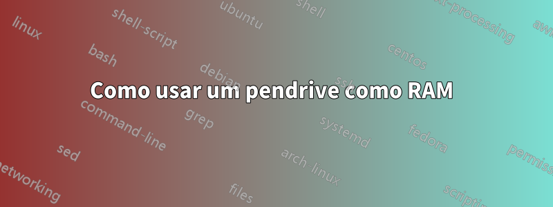 Como usar um pendrive como RAM 