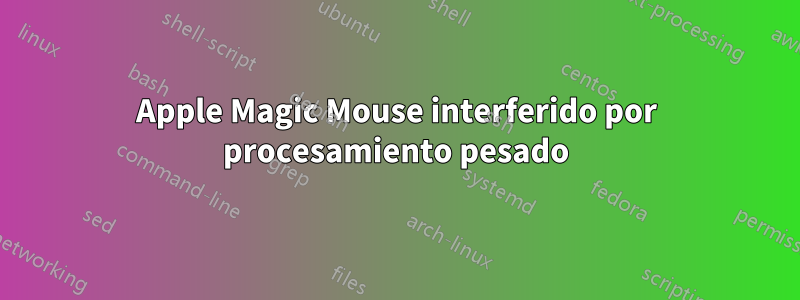 Apple Magic Mouse interferido por procesamiento pesado