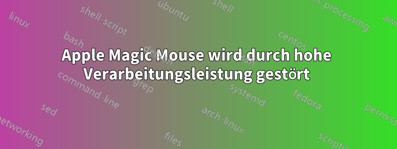 Apple Magic Mouse wird durch hohe Verarbeitungsleistung gestört