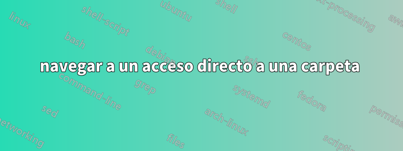 navegar a un acceso directo a una carpeta