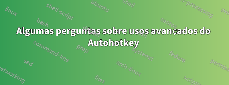 Algumas perguntas sobre usos avançados do Autohotkey