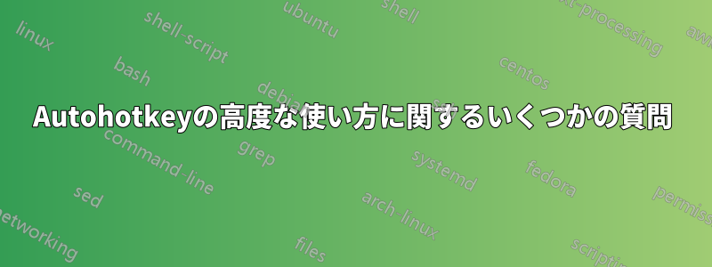 Autohotkeyの高度な使い方に関するいくつかの質問