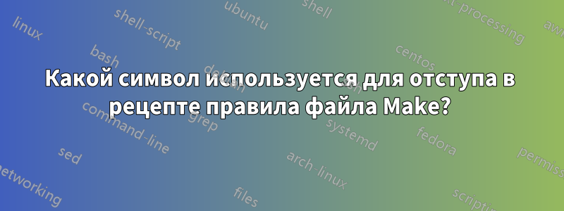 Какой символ используется для отступа в рецепте правила файла Make?