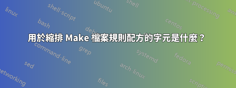 用於縮排 Make 檔案規則配方的字元是什麼？