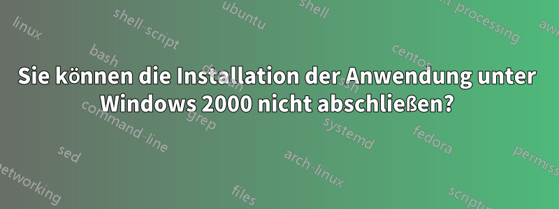 Sie können die Installation der Anwendung unter Windows 2000 nicht abschließen?