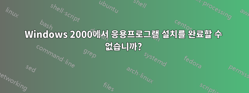 Windows 2000에서 응용프로그램 설치를 완료할 수 없습니까?