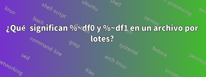 ¿Qué significan %~df0 y %~df1 en un archivo por lotes?