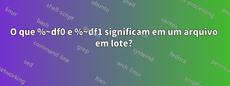 O que %~df0 e %~df1 significam em um arquivo em lote?