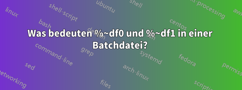 Was bedeuten %~df0 und %~df1 in einer Batchdatei?