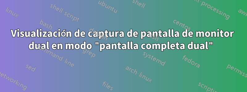 Visualización de captura de pantalla de monitor dual en modo "pantalla completa dual"