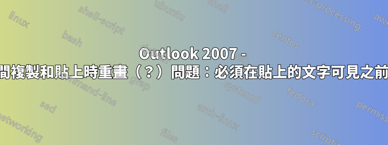 Outlook 2007 - 在視窗之間複製和貼上時重畫（？）問題：必須在貼上的文字可見之前切換焦點