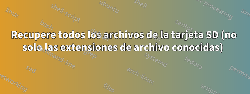 Recupere todos los archivos de la tarjeta SD (no solo las extensiones de archivo conocidas) 