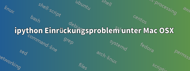 ipython Einrückungsproblem unter Mac OSX