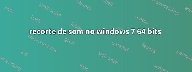 recorte de som no windows 7 64 bits